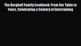 Download The Berghoff Family Cookbook: From Our Table to Yours Celebrating a Century of Entertaining