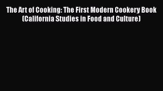 Read The Art of Cooking: The First Modern Cookery Book (California Studies in Food and Culture)