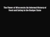 Read The Flavor of Wisconsin: An Informal History of Food and Eating in the Badger State Ebook