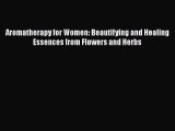 [PDF] Aromatherapy for Women: Beautifying and Healing Essences from Flowers and Herbs [Read]