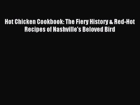 [Download PDF] Hot Chicken Cookbook: The Fiery History & Red-Hot Recipes of Nashville's Beloved