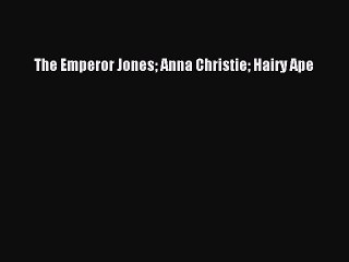 PDF The Emperor Jones Anna Christie Hairy Ape  EBook
