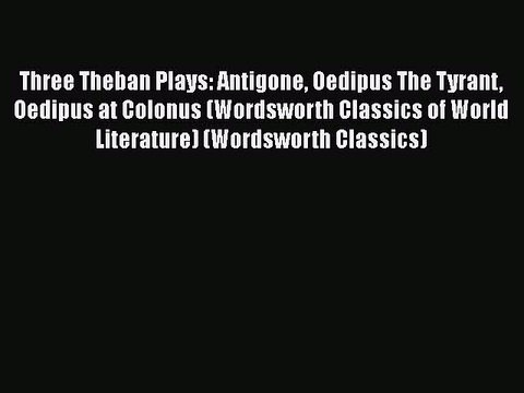 Download Three Theban Plays: Antigone Oedipus The Tyrant Oedipus at Colonus (Wordsworth Classics