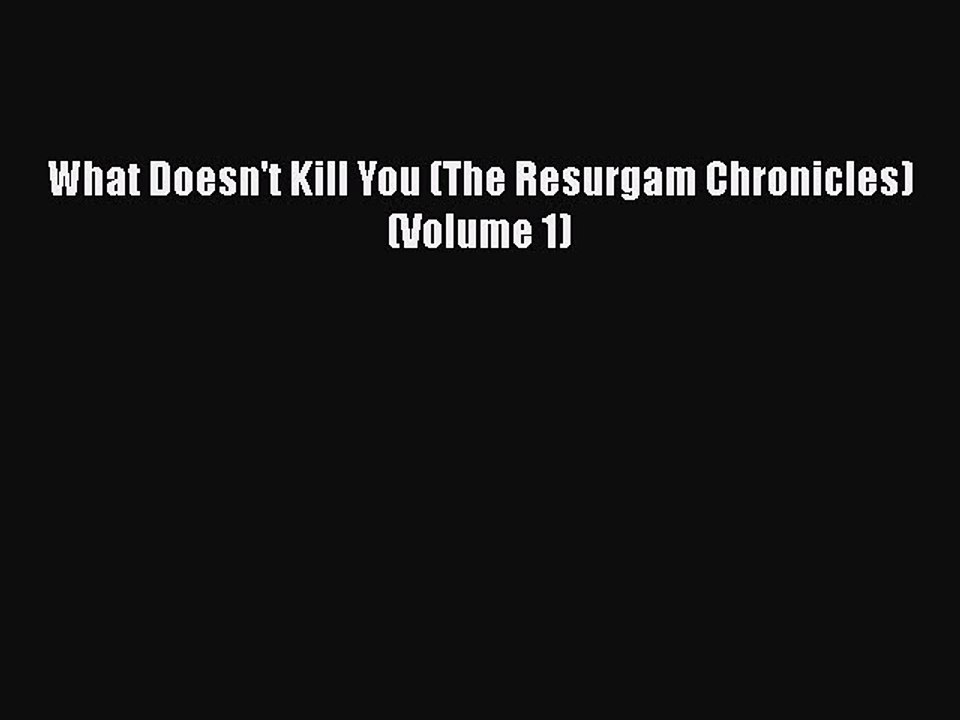 [PDF] What Doesn't Kill You (The Resurgam Chronicles) (Volume 1) [Read] Online