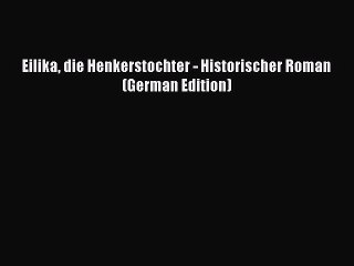 [PDF] Eilika die Henkerstochter - Historischer Roman (German Edition) [Read] Full Ebook