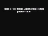 [Download PDF] Foods to Fight Cancer: Essential foods to help prevent cancer Read Online