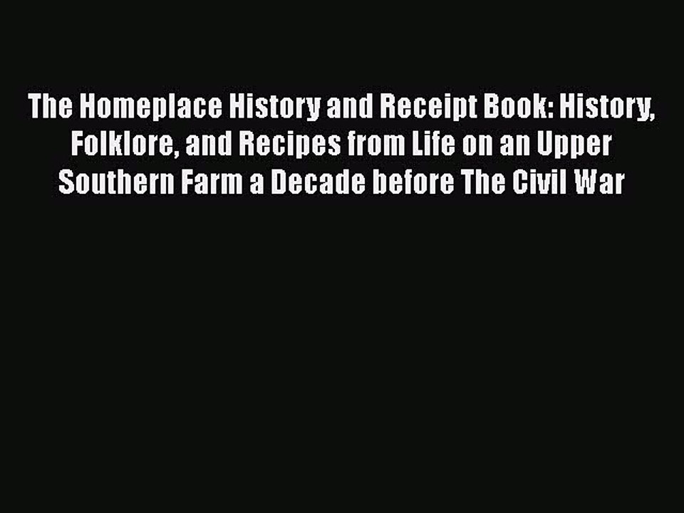 Read The Homeplace History and Receipt Book: History Folklore and Recipes from Life on an Upper