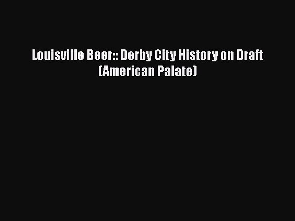 Read Louisville Beer:: Derby City History on Draft (American Palate) Ebook Free