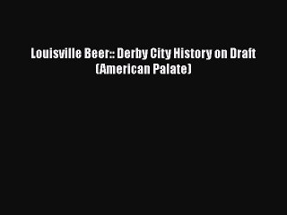 Read Louisville Beer:: Derby City History on Draft (American Palate) Ebook Free