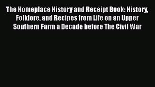 Read The Homeplace History and Receipt Book: History Folklore and Recipes from Life on an Upper