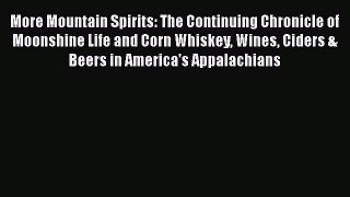 Download More Mountain Spirits: The Continuing Chronicle of Moonshine Life and Corn Whiskey