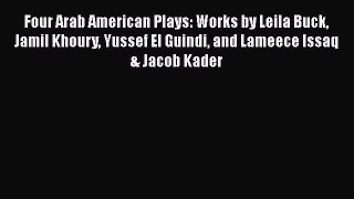 PDF Four Arab American Plays: Works by Leila Buck Jamil Khoury Yussef El Guindi and Lameece