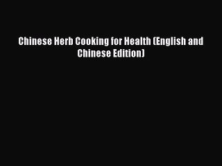 Read Chinese Herb Cooking for Health (English and Chinese Edition) Ebook Free