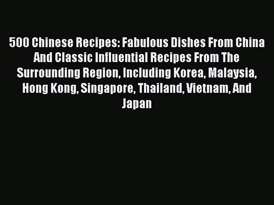 Read 500 Chinese Recipes: Fabulous Dishes From China And Classic Influential Recipes From The