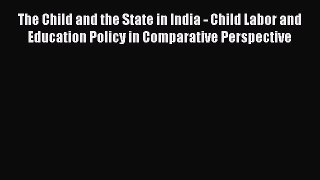 Download The Child and the State in India - Child Labor and Education Policy in Comparative