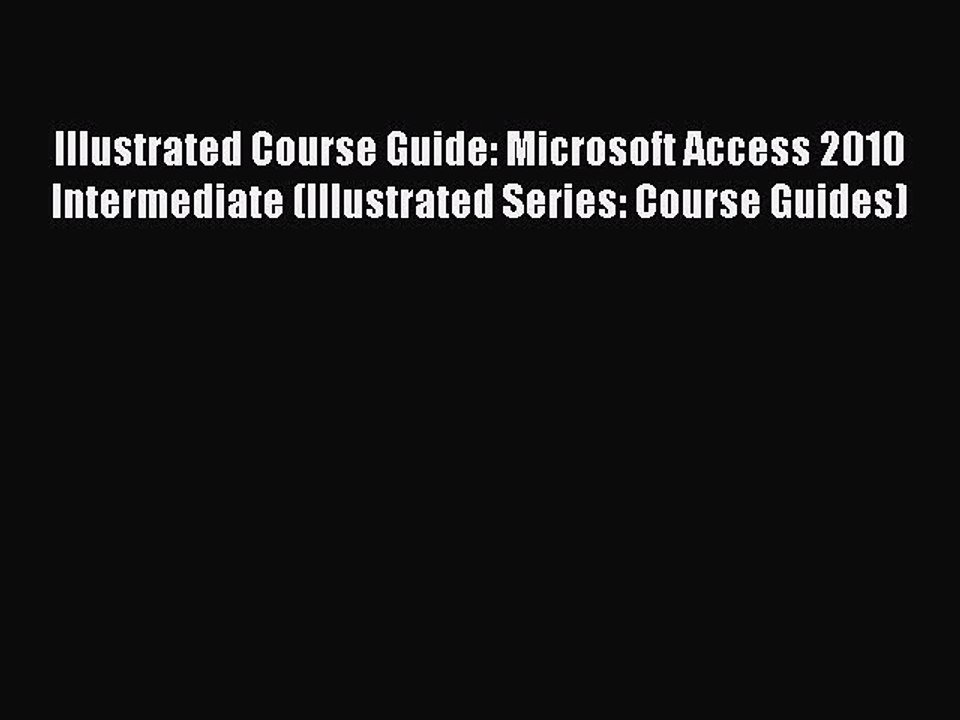 [PDF] Illustrated Course Guide: Microsoft Access 2010 Intermediate (Illustrated Series: Course