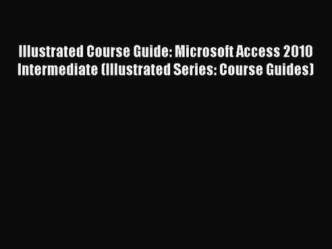[PDF] Illustrated Course Guide: Microsoft Access 2010 Intermediate (Illustrated Series: Course