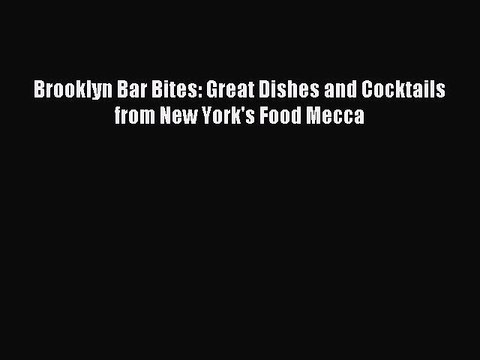[Download PDF] Brooklyn Bar Bites: Great Dishes and Cocktails from New York's Food Mecca Ebook