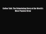 Read Coffee Talk: The Stimulating Story of the World's Most Popular Brew Ebook Free