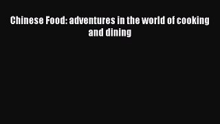 Download Chinese Food: adventures in the world of cooking and dining Ebook Free