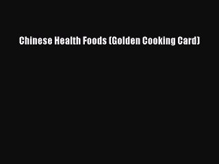 Read Chinese Health Foods (Golden Cooking Card) Ebook Free