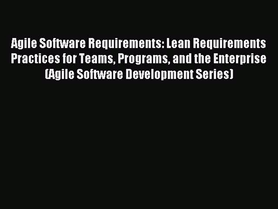 Read Agile Software Requirements: Lean Requirements Practices for Teams Programs and the Enterprise