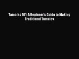 [Download PDF] Tamales 101: A Beginner's Guide to Making Traditional Tamales PDF Online