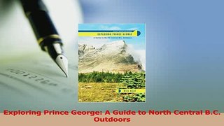 Read  Exploring Prince George A Guide to North Central BC Outdoors Ebook Free