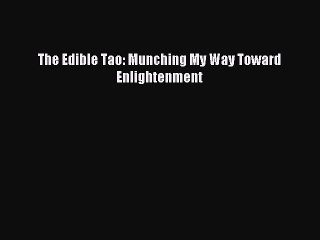 Read The Edible Tao: Munching My Way Toward Enlightenment Ebook Free