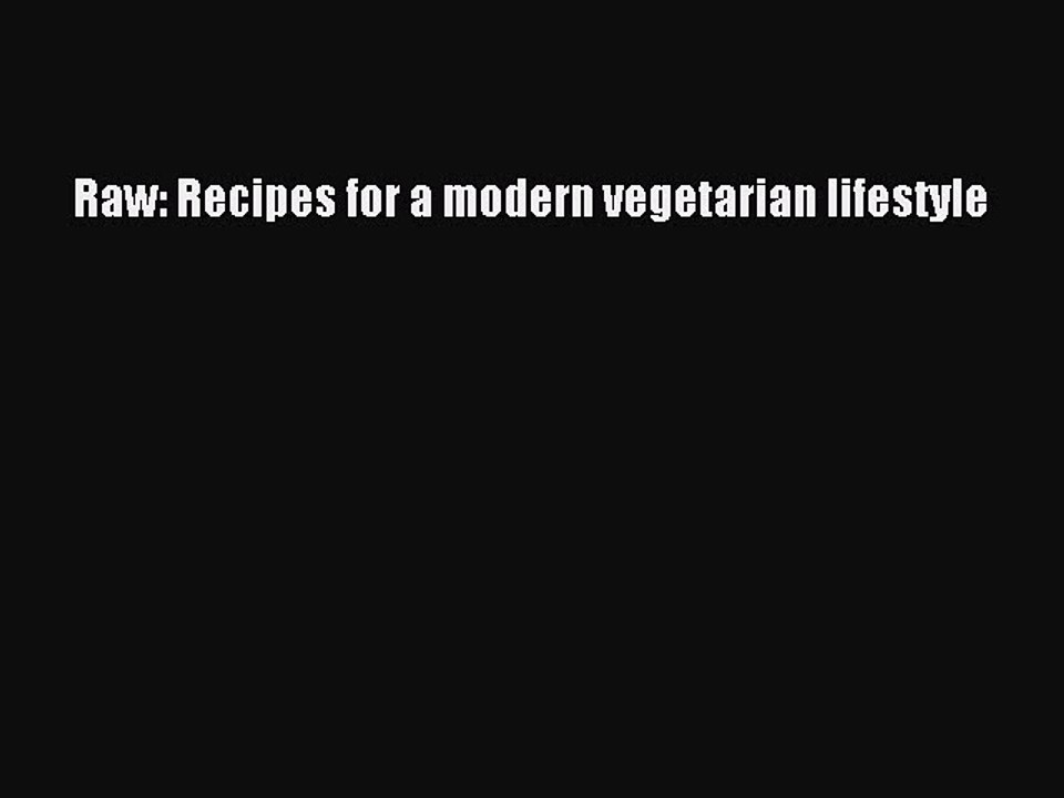 [Download PDF] Raw: Recipes for a modern vegetarian lifestyle Read Free