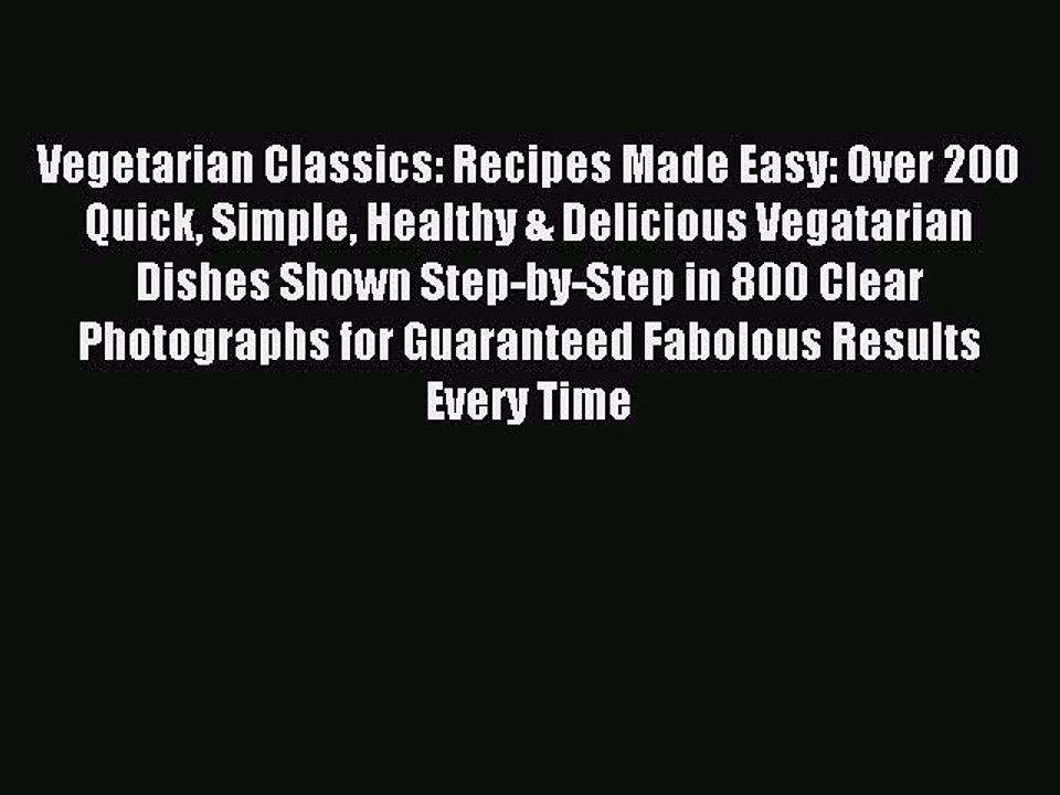 Read Vegetarian Classics: Recipes Made Easy: Over 200 Quick Simple Healthy & Delicious Vegatarian