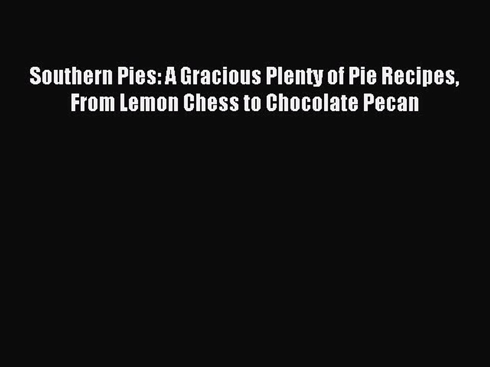 [Download PDF] Southern Pies: A Gracious Plenty of Pie Recipes From Lemon Chess to Chocolate