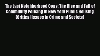 Read The Last Neighborhood Cops: The Rise and Fall of Community Policing in New York Public