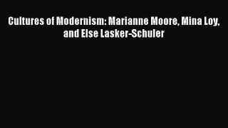 PDF Cultures of Modernism: Marianne Moore Mina Loy and Else Lasker-Schuler Free Books