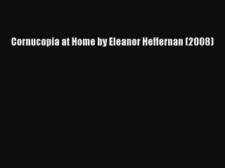 Read Cornucopia at Home by Eleanor Heffernan (2008) Ebook Free