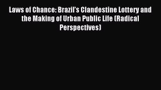 Read Laws of Chance: Brazil’s Clandestine Lottery and the Making of Urban Public Life (Radical