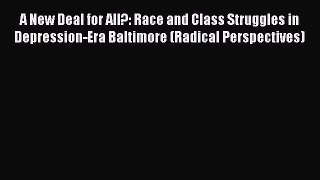 Read A New Deal for All?: Race and Class Struggles in Depression-Era Baltimore (Radical Perspectives)