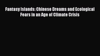 Read Fantasy Islands: Chinese Dreams and Ecological Fears in an Age of Climate Crisis Ebook