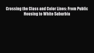 Read Crossing the Class and Color Lines: From Public Housing to White Suburbia PDF Online