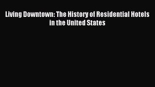 Read Living Downtown: The History of Residential Hotels in the United States PDF Free