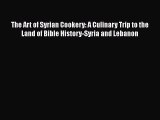 Read The Art of Syrian Cookery: A Culinary Trip to the Land of Bible History-Syria and Lebanon