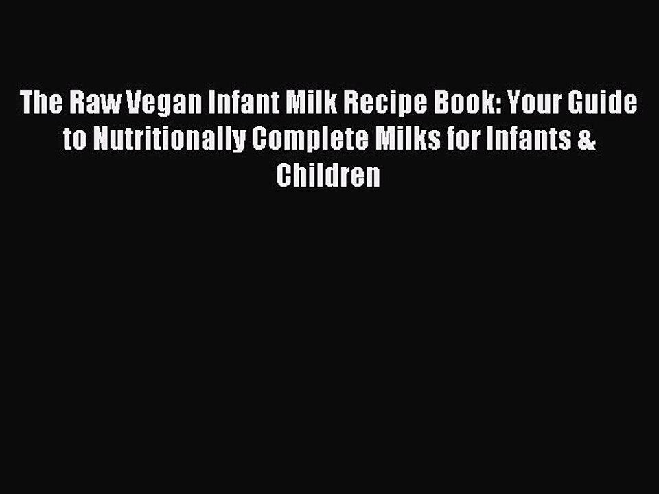 [Download PDF] The Raw Vegan Infant Milk Recipe Book: Your Guide to Nutritionally Complete