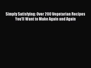 [Download PDF] Simply Satisfying: Over 200 Vegetarian Recipes You'll Want to Make Again and