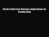 [Download PDF] The Art of Raw Food: Delicious Simple Dishes for Healthy Living Ebook Free