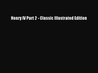 PDF Henry IV Part 2 - Classic Illustrated Edition  Read Online