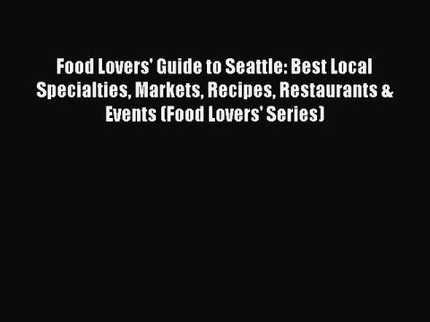 [Download PDF] Food Lovers' Guide to Seattle: Best Local Specialties Markets Recipes Restaurants