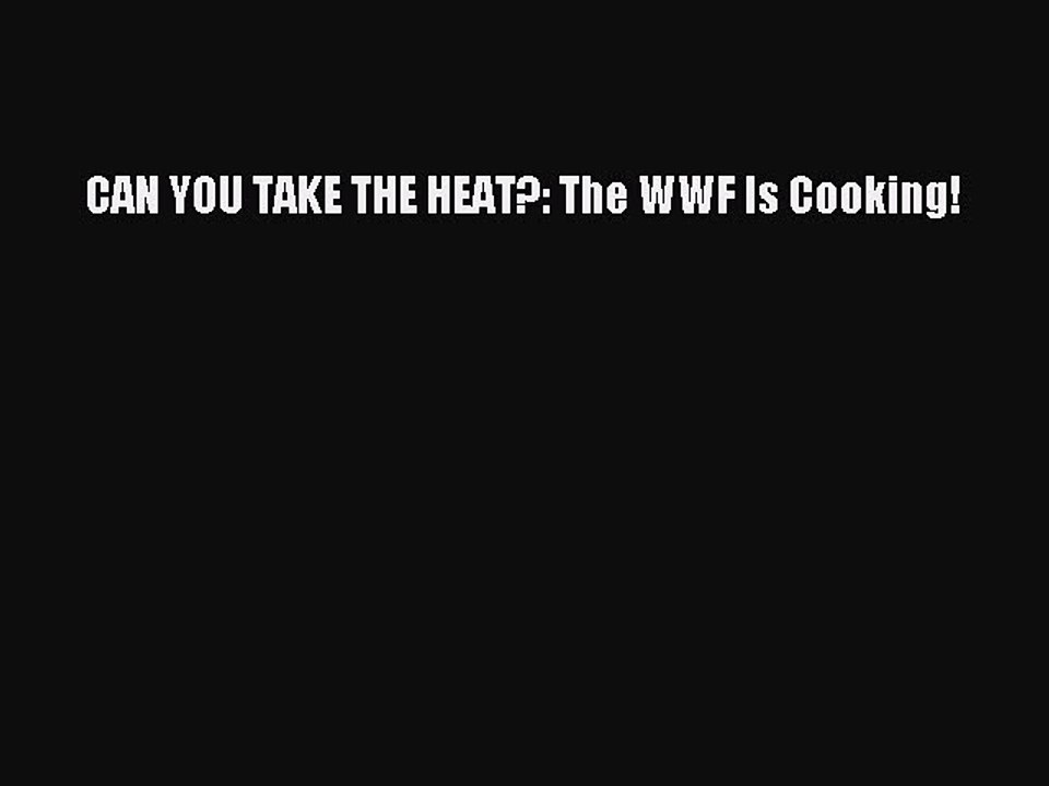 [Download PDF] CAN YOU TAKE THE HEAT?: The WWF Is Cooking! PDF Free