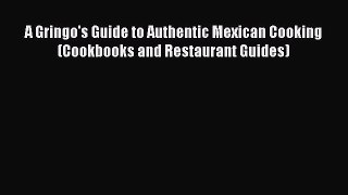 [Download PDF] A Gringo's Guide to Authentic Mexican Cooking (Cookbooks and Restaurant Guides)