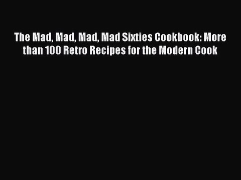 [Download PDF] The Mad Mad Mad Mad Sixties Cookbook: More than 100 Retro Recipes for the Modern