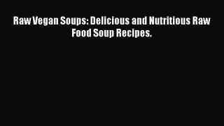 [Download PDF] Raw Vegan Soups: Delicious and Nutritious Raw Food Soup Recipes. PDF Online